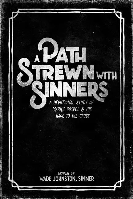 A Path Strewn with Sinners: A Devotional Study of Mark's Gospel & His Race to the Cross - Paperback