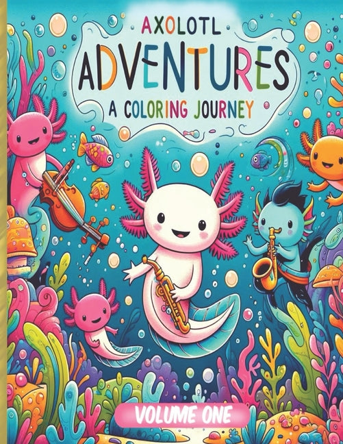 Axolotl Adventures: A Coloring Journey. (Volume 1): Exploring Magical Waters: Color Your Way Through the Enchanted World of Axolotls. Kids 4+ Ocean Wi - Paperback