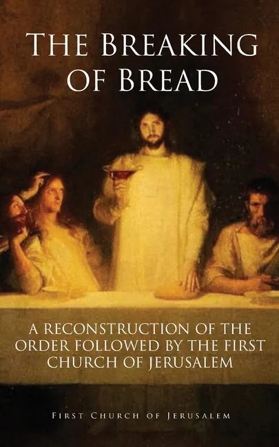 The Breaking of Bread: A Reconstruction of the Order Followed by the First Church of Jerusalem - Paperback