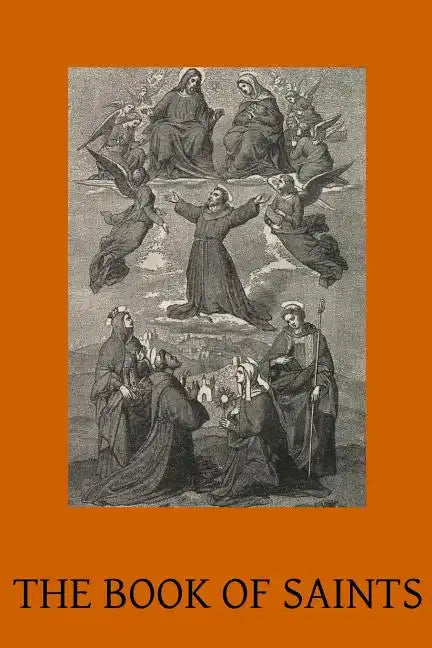 The Book of Saints: A Dictionary of Servants of God Canonised by the Catholic Church Extracted from the Roman & Other Martyrologies - Paperback