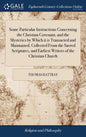 Some Particular Instructions Concerning the Christian Covenant, and the Mysteries by Which it is Transacted and Maintained. Collected From the Sacred - Hardcover