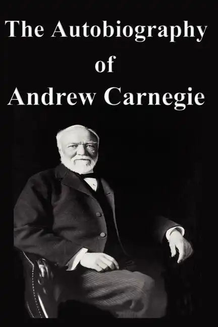 The Autobiography of Andrew Carnegie - Paperback