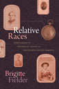 Relative Races: Genealogies of Interracial Kinship in Nineteenth-Century America - Paperback