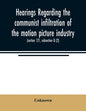 Hearings regarding the communist infiltration of the motion picture industry. Hearings before the Committee on Un-American Activities, House of Repres - Paperback