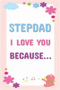 Stepdad I Love You Because: Prompted Fill In The Blanks Books For Kids To Write About Their Stepfather: Perfect Father's Day And Birthday Gifts - Paperback