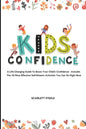 Kids Confidence: A Life-Changing Guide to Boost Your Child's Confidence - Includes The 25 Most Effective Self-Esteem Activities You Can Do Right Now - Paperback
