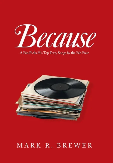 Because: A Fan Picks His Top Forty Songs by the Fab Four - Hardcover
