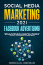 Social Media Marketing 2021: Facebook Advertising: Learn Top Methods, Secrets, & Strategies to Becoming an Influencer of Millions on Facebook-How t - Paperback
