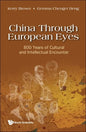 China Through European Eyes: 800 Years of Cultural and Intellectual Encounter - Hardcover