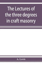 The lectures of the three degrees in craft masonry - Paperback