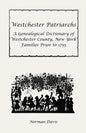 Westchester Patriarchs: A Genealogical Dictionary of Westchester County, New York Families Prior to 1755 - Paperback