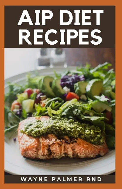 AIP Diet Recipes: The Excellent Guide On How To Help You Boost Your Immune To Make You Healthy - Paperback
