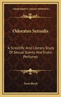 Odoratus Sexualis: A Scientific and Literary Study of Sexual Scents and Erotic Perfumes - Hardcover