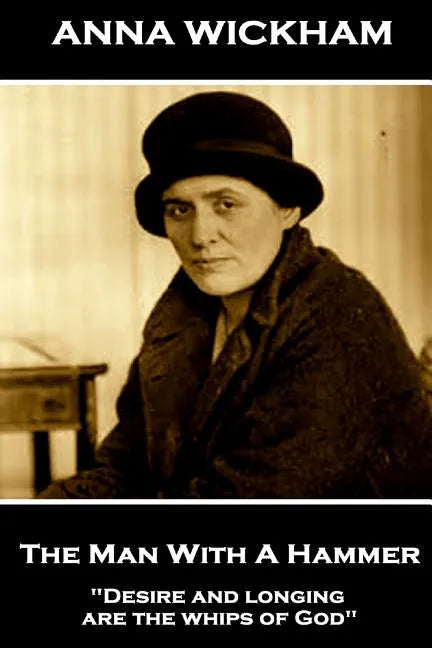 Anna Wickham - The Man With A Hammer: "Desire and longing are the whips of God" - Paperback