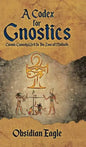 A Codex For Gnostics: Cosmic Comedy Writ In The Zone of Malkuth - Hardcover