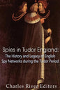 Spies in Tudor England: The History and Legacy of English Spy Networks during the Tudor Period - Paperback