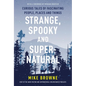Strange, Spooky and Supernatural: Curious Tales of Fascinating People, Places and Things - Paperback