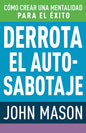 Derrota El Auto-Sabotaje: Cómo Crear Una Mentalidad Para El Éxito (Spanish Language Edition, Defeating Self-Defeat (Spanish)) - Paperback