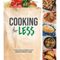 Cooking for Less: Delicious Recipes for Affordable Everyday Meals, Plus Helpful Hints for Smart Shopping and Cooking on a Budget - Hardcover