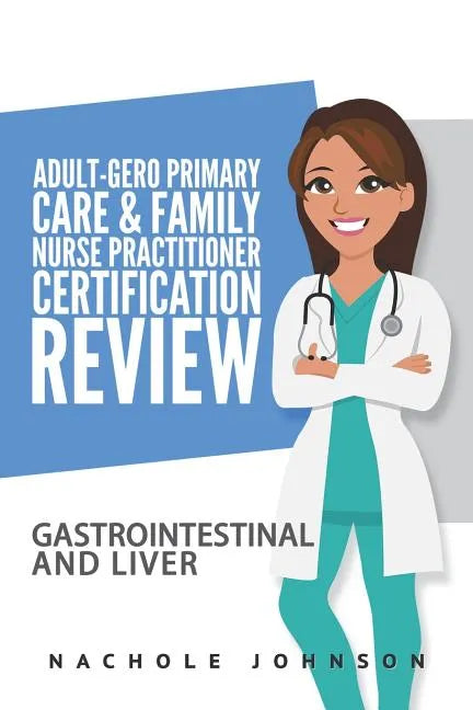 Adult Gero Primary Care and Family Nurse Practitioner Certification Review: GI & Liver - Paperback