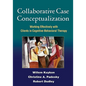 Collaborative Case Conceptualization: Working Effectively with Clients in Cognitive-Behavioral Therapy - Hardcover