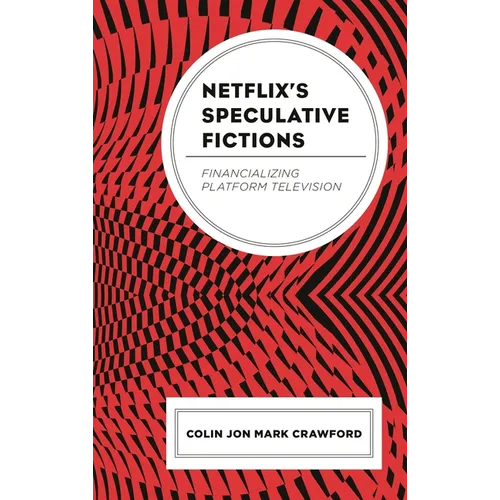 Netflix's Speculative Fictions: Financializing Platform Television - Hardcover