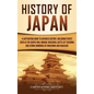 History of Japan: A Captivating Guide to Japanese History, Including Events Such as the Genpei War, Mongol Invasions, Battle of Tsushima, and Atomic B - Hardcover