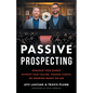 Passive Prospecting: Dominate Your Market without Cold Calling, Chasing Clients, or Spending Money on Ads - Paperback