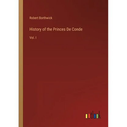 History of the Princes De Conde: Vol. I - Paperback
