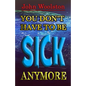 You Don't Have to be Sick Anymore! - Paperback
