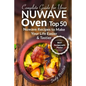 Complete Guide for your Nuwave Oven: Top 50 Nuwave Recipes to Make your Life Eas - Paperback