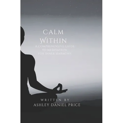 Calm Within: A Comprehensive Guide to Meditation and Inner Harmony - Paperback