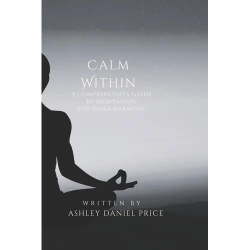 Calm Within: A Comprehensive Guide to Meditation and Inner Harmony - Paperback