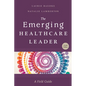 The Emerging Healthcare Leader: A Field Guide, Second Edition - Paperback