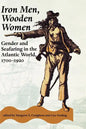 Iron Men, Wooden Women: Gender and Seafaring in the Atlantic World, 1700-1920 - Paperback