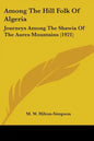 Among The Hill Folk Of Algeria: Journeys Among The Shawia Of The Aures Mountains (1921) - Paperback