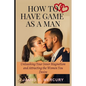 How to have game as a man: Unleashing Your Inner Magnetism And Attracting The Women You Desire - Paperback