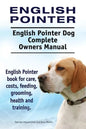 English Pointer. English Pointer Dog Complete Owners Manual. English Pointer book for care, costs, feeding, grooming, health and training. - Paperback