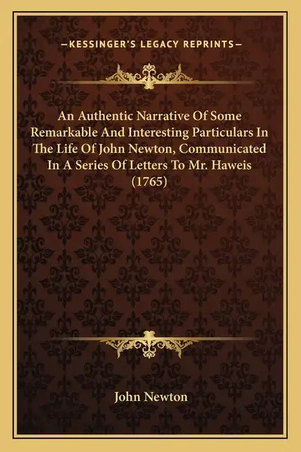 An Authentic Narrative of Some Remarkable and Interesting Particulars in the Life of John Newton, Communicated in a Series of Letters to Mr. Haweis (1 - Paperback