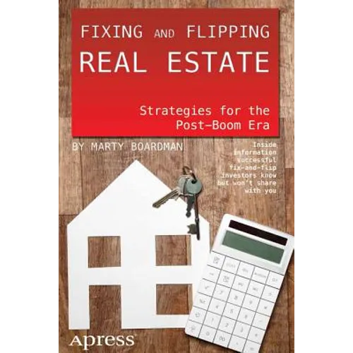 Fixing and Flipping Real Estate: Strategies for the Post-Boom Era - Paperback