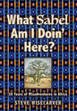 What Sahel Am I Doin' Here?: 30 Years of Misadventures in Africa - Hardcover