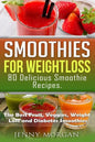 Smoothies for Weight Loss. 80 Delicious Smoothie Recipes.: The Best Fruit, Veggies, Weight Loss and Diabetes Smoothies. - Paperback