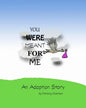 You were meant for me: An Adoption Story - Paperback