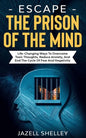 Escape The Prison Of The Mind: Life-changing Ways To Overcome Toxic Thoughts, Reduce Anxiety, And End The Cycle Of Fear And Negativity - Paperback