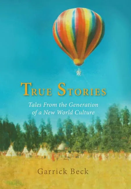 True Stories: Tales From the Generation of a New World Culture - Hardcover