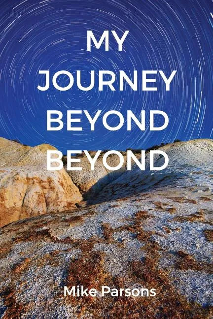 My Journey Beyond Beyond: An autobiographical record of deep calling to deep in pursuit of intimacy with God - Paperback