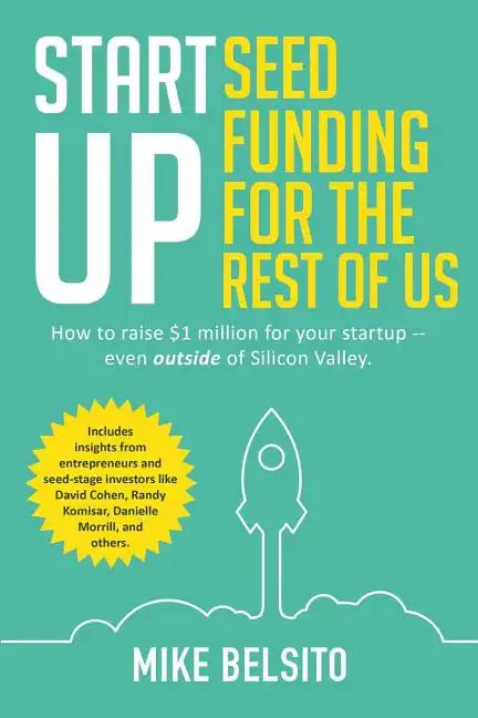 Startup Seed Funding for the Rest of Us: How to Raise $1 Million For Your Startup - Even Outside of Silicon Valley - Paperback