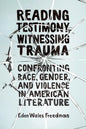 Reading Testimony, Witnessing Trauma: Confronting Race, Gender, and Violence in American Literature - Hardcover