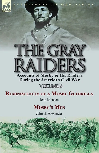 The Gray Raiders-Volume 2: Accounts of Mosby & His Raiders During the American Civil War-Reminiscences of a Mosby Guerrilla by John Munson & Mosby's M - Paperback