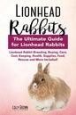 Lionhead Rabbits: Lionhead Rabbit Breeding, Buying, Care, Cost, Keeping, Health, Supplies, Food, Rescue and More Included! The Ultimate - Paperback